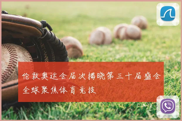 伦敦奥运会届次揭晓第三十届盛会全球聚焦体育竞技