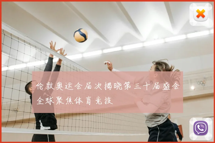 伦敦奥运会届次揭晓第三十届盛会全球聚焦体育竞技